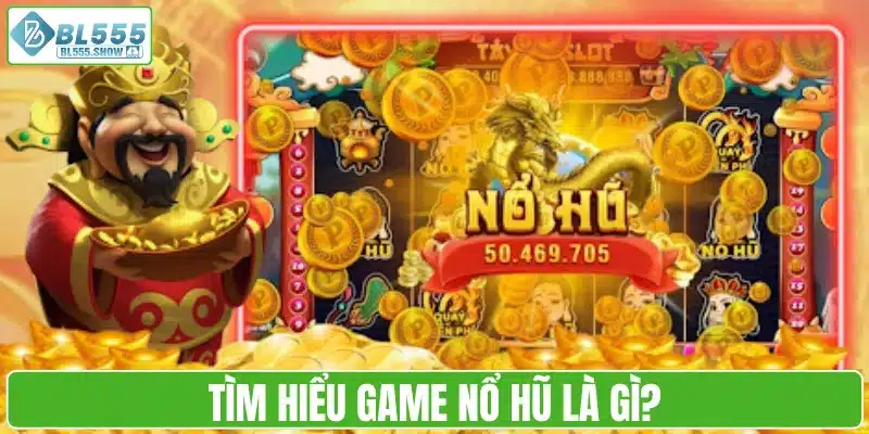 Tìm hiểu game nổ hũ là gì?